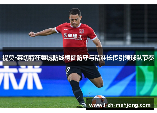 提莫·莱切特在蓉城防线稳健防守与精准长传引领球队节奏 提莫·莱切特在蓉城防线稳健防守与精准长传引领球队节奏